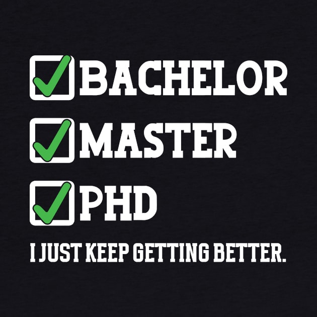 Bachelor master phd I just keep getting better by RusticVintager